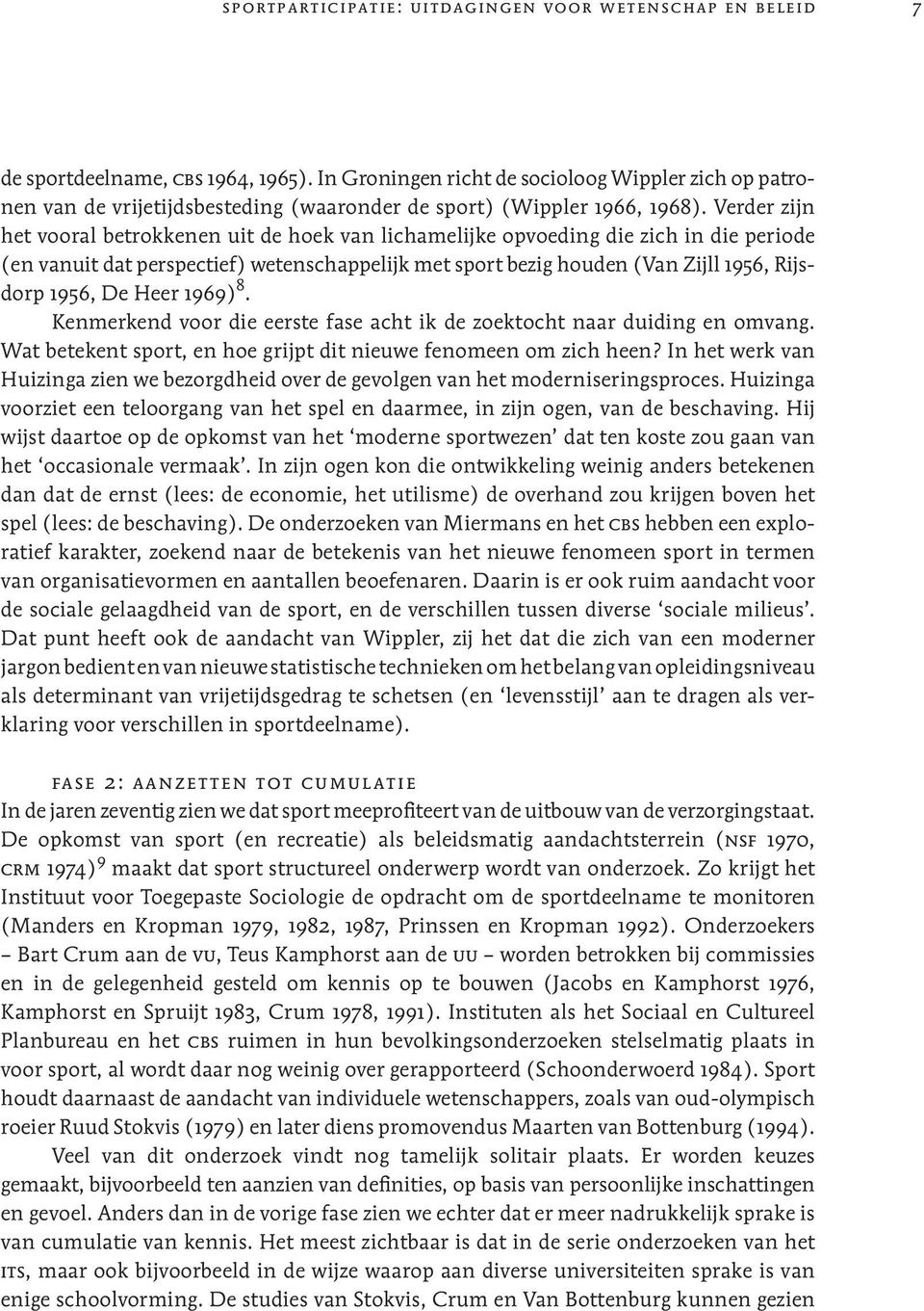 Verder zijn het vooral betrokkenen uit de hoek van lichamelijke opvoeding die zich in die periode (en vanuit dat perspectief) wetenschappelijk met sport bezig houden (Van Zijll 1956, Rijsdorp 1956,