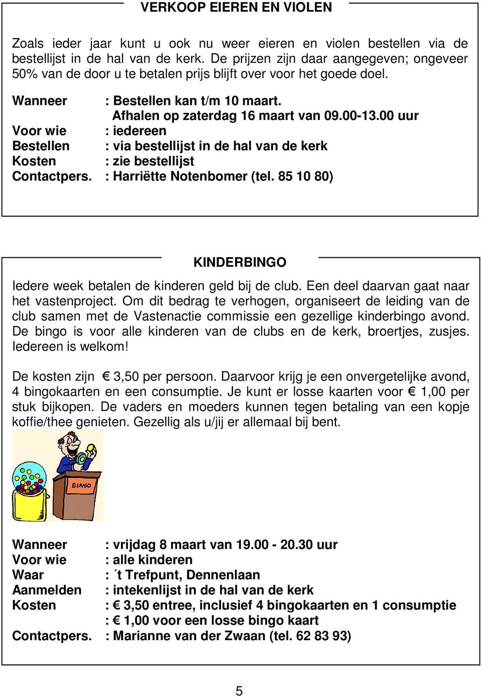 00 uur Bestellen : via bestellijst in de hal van de kerk Kosten : zie bestellijst Contactpers. : Harriëtte Notenbomer (tel. 85 10 80) KINDERBINGO Iedere week betalen de kinderen geld bij de club.