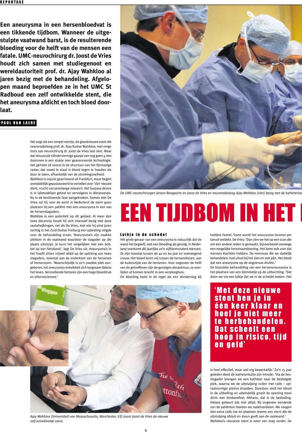 Afgelopen maand beproefden ze in het UMC St Radboud een zelf ontwikkelde stent, die het aneurysma afdicht en toch bloed doorlaat.
