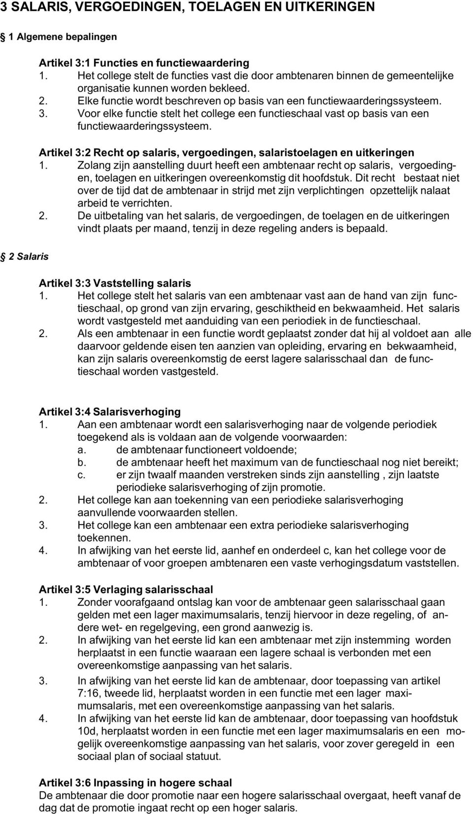 Voor elke functie stelt het college een functieschaal vast op basis van een functiewaarderingssysteem. Artikel 3:2 Recht op salaris, vergoedingen, salaristoelagen en uitkeringen 1.