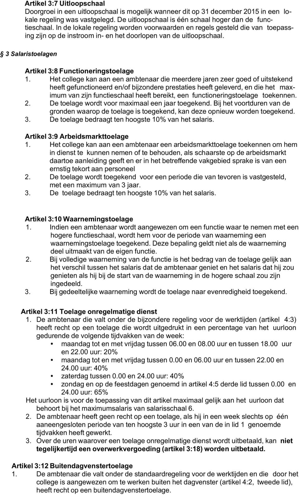 Het college kan aan een ambtenaar die meerdere jaren zeer goed of uitstekend heeft gefunctioneerd en/of bijzondere prestaties heeft geleverd, en die het maximum van zijn functieschaal heeft bereikt,