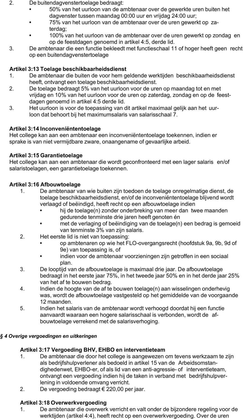 De ambtenaar die een functie bekleedt met functieschaal 11 of hoger heeft geen recht op een buitendagvenstertoelage Artikel 3:13 Toelage beschikbaarheidsdienst 1.