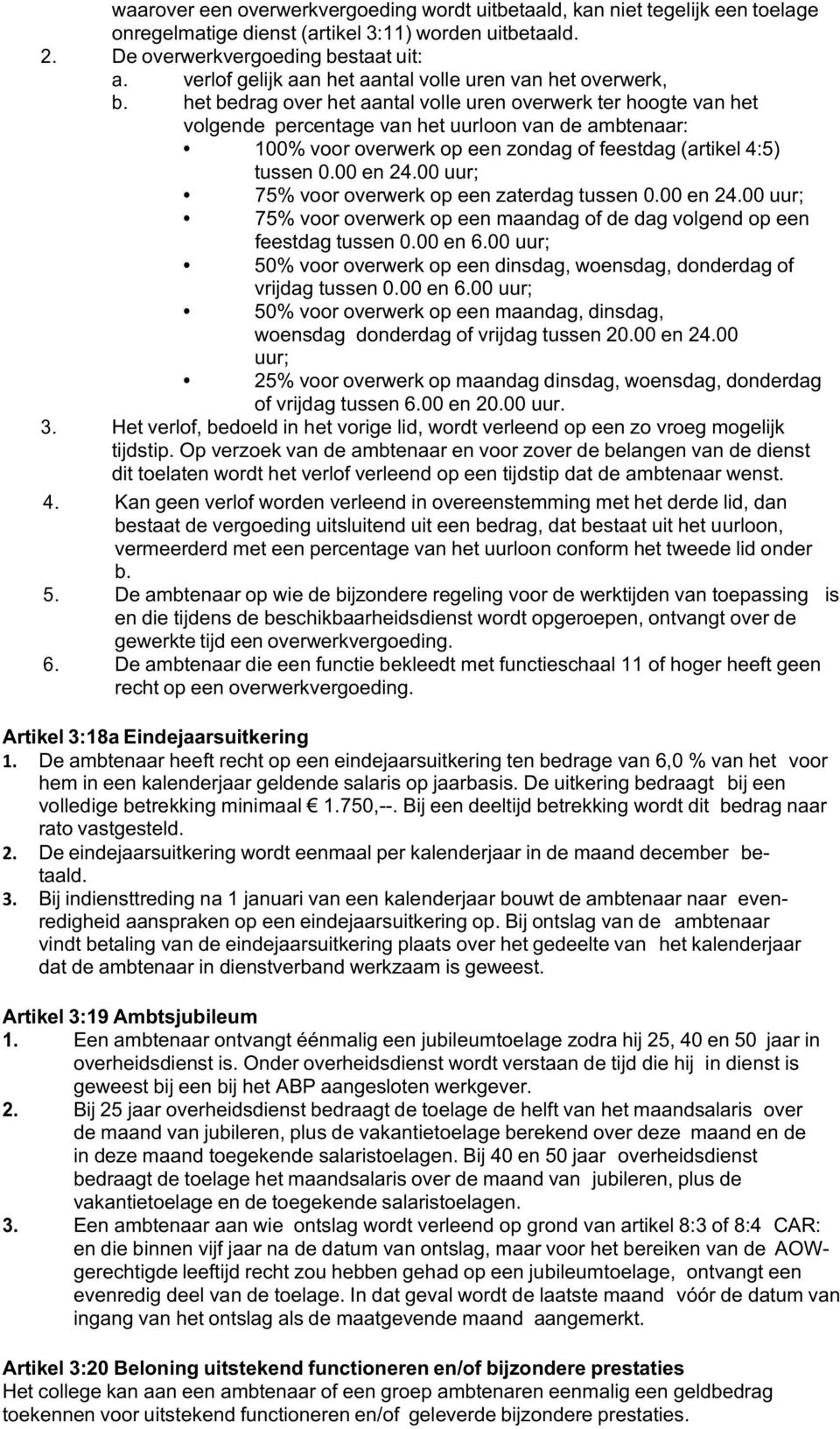 het bedrag over het aantal volle uren overwerk ter hoogte van het volgende percentage van het uurloon van de ambtenaar: 100% voor overwerk op een zondag of feestdag (artikel 4:5) tussen 0.00 en 24.