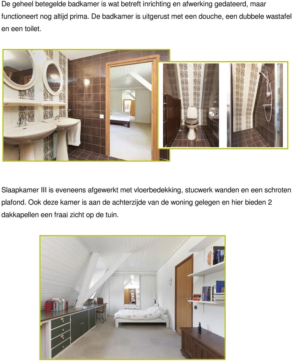 Slaapkamer III is eveneens afgewerkt met vloerbedekking, stucwerk wanden en een schroten plafond.