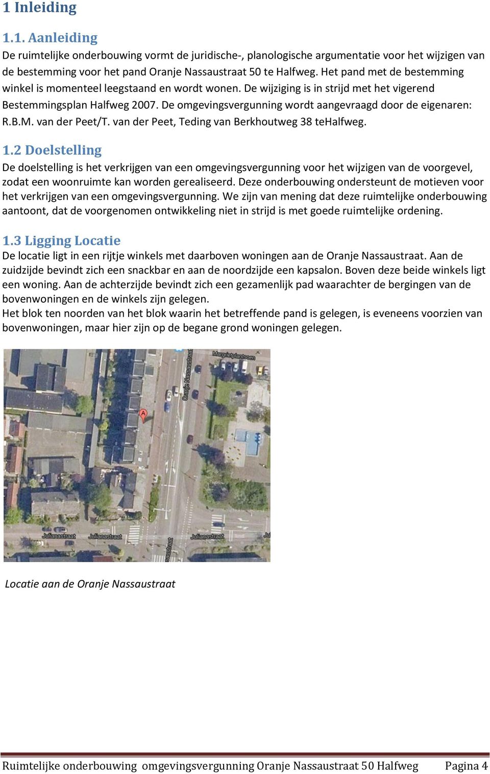 De omgevingsvergunning wordt aangevraagd door de eigenaren: R.B.M. van der Peet/T. van der Peet, Teding van Berkhoutweg 38 tehalfweg. 1.