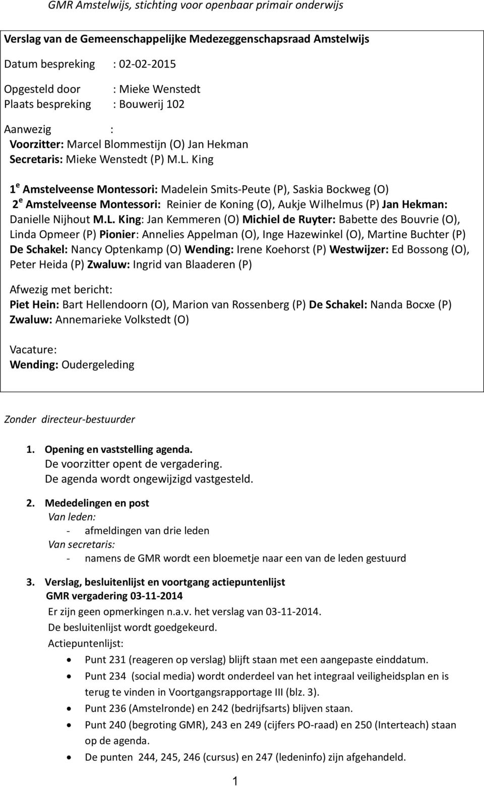 King 1 e Amstelveense Montessori: Madelein Smits-Peute (P), Saskia Bockweg (O) 2 e Amstelveense Montessori: Reinier de Koning (O), Aukje Wilhelmus (P) Jan Hekman: Danielle Nijhout M.L.