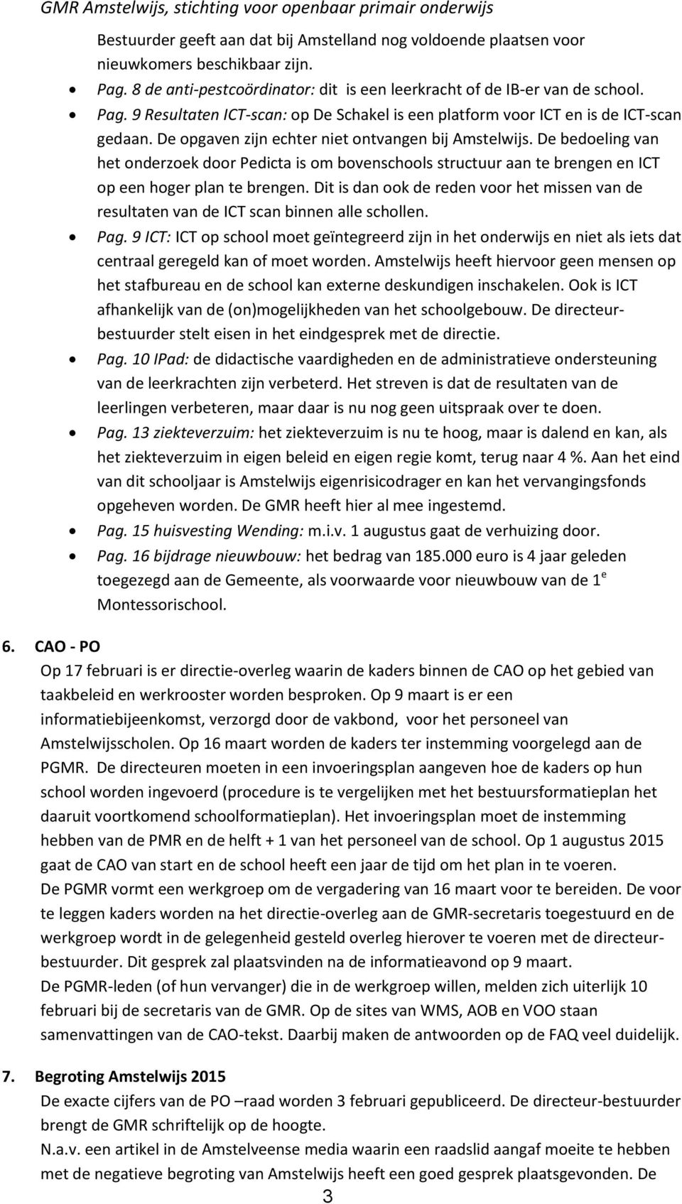 Dit is dan ook de reden voor het missen van de resultaten van de ICT scan binnen alle schollen. Pag.