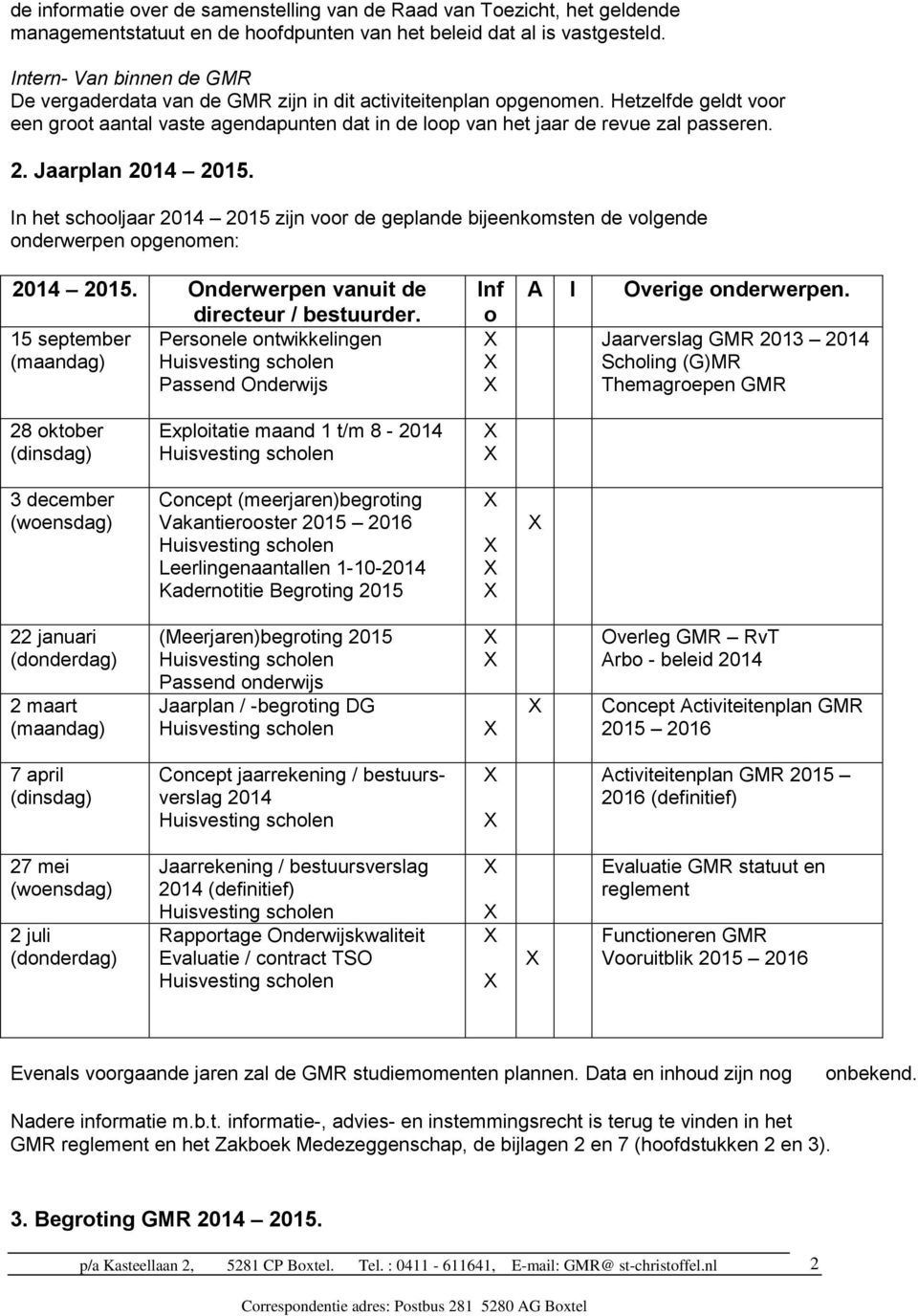 2. Jaarplan 2014 2015. In het schooljaar 2014 2015 zijn voor de geplande bijeenkomsten de volgende onderwerpen opgenomen: 2014 2015. Onderwerpen vanuit de directeur / bestuurder.