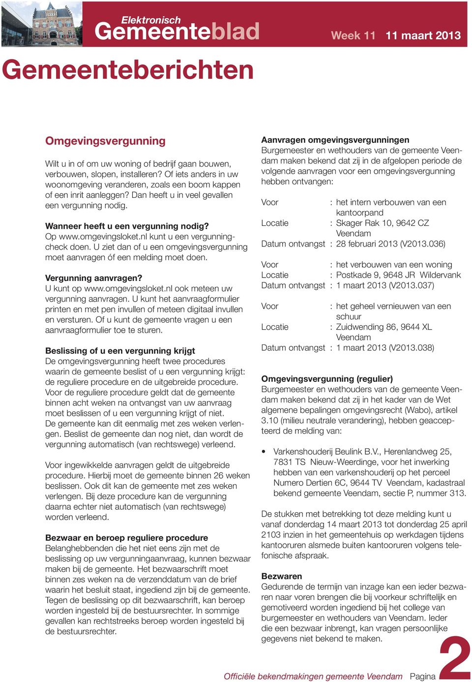 omgevingsloket.nl kunt u een vergunningcheck doen. U ziet dan of u een omgevingsvergunning moet aanvragen óf een melding moet doen. Vergunning aanvragen? U kunt op www.omgevingsloket.nl ook meteen uw vergunning aanvragen.