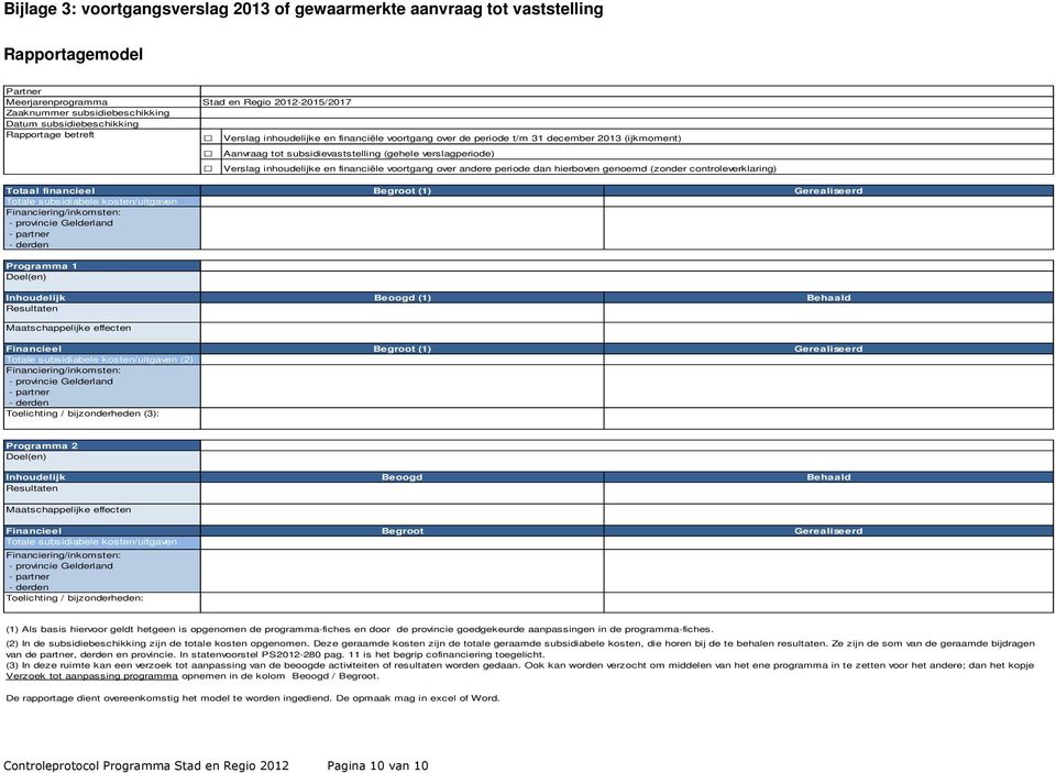 de periode t/m 31 december 2013 (ijkmoment) Aanvraag tot subsidievaststelling (gehele verslagperiode) Verslag inhoudelijke en financiële voortgang over andere periode dan hierboven genoemd (zonder