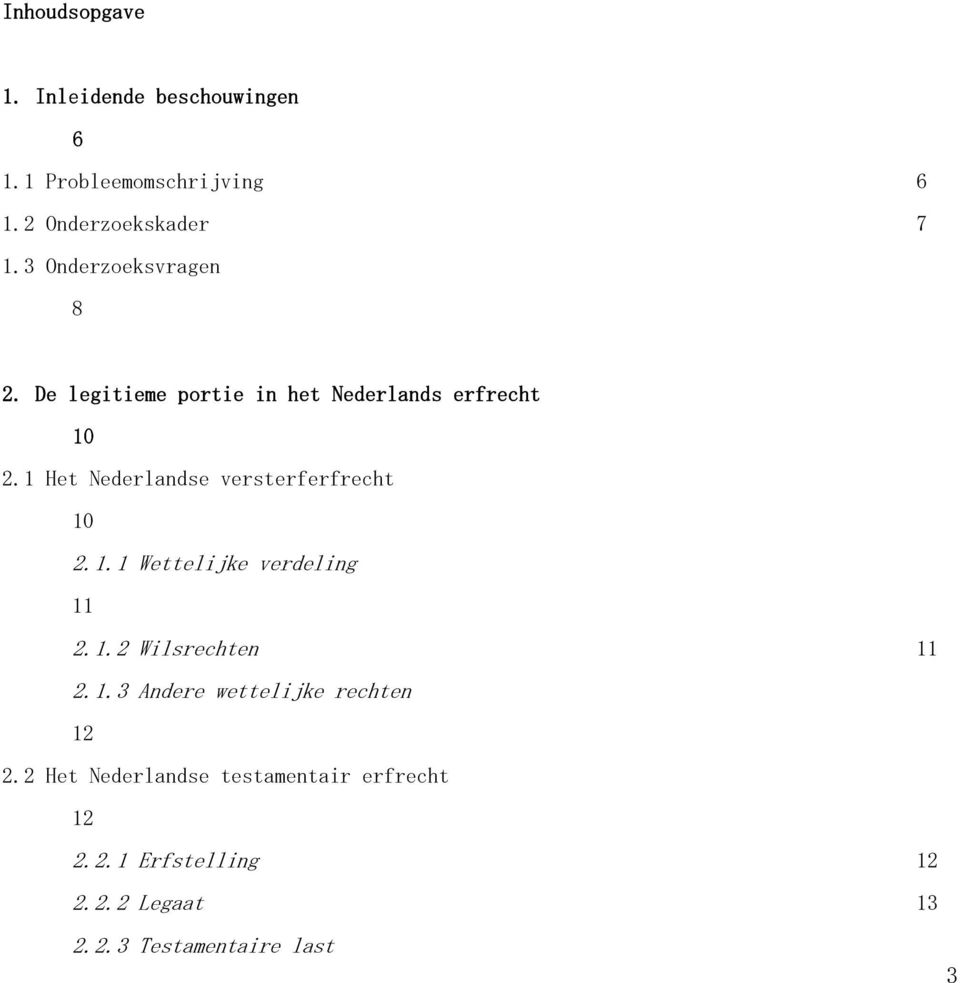 1 Het Nederlandse versterferfrecht 10 2.1.1 Wettelijke verdeling 11 2.1.2 Wilsrechten 11 2.1.3 Andere wettelijke rechten 12 2.