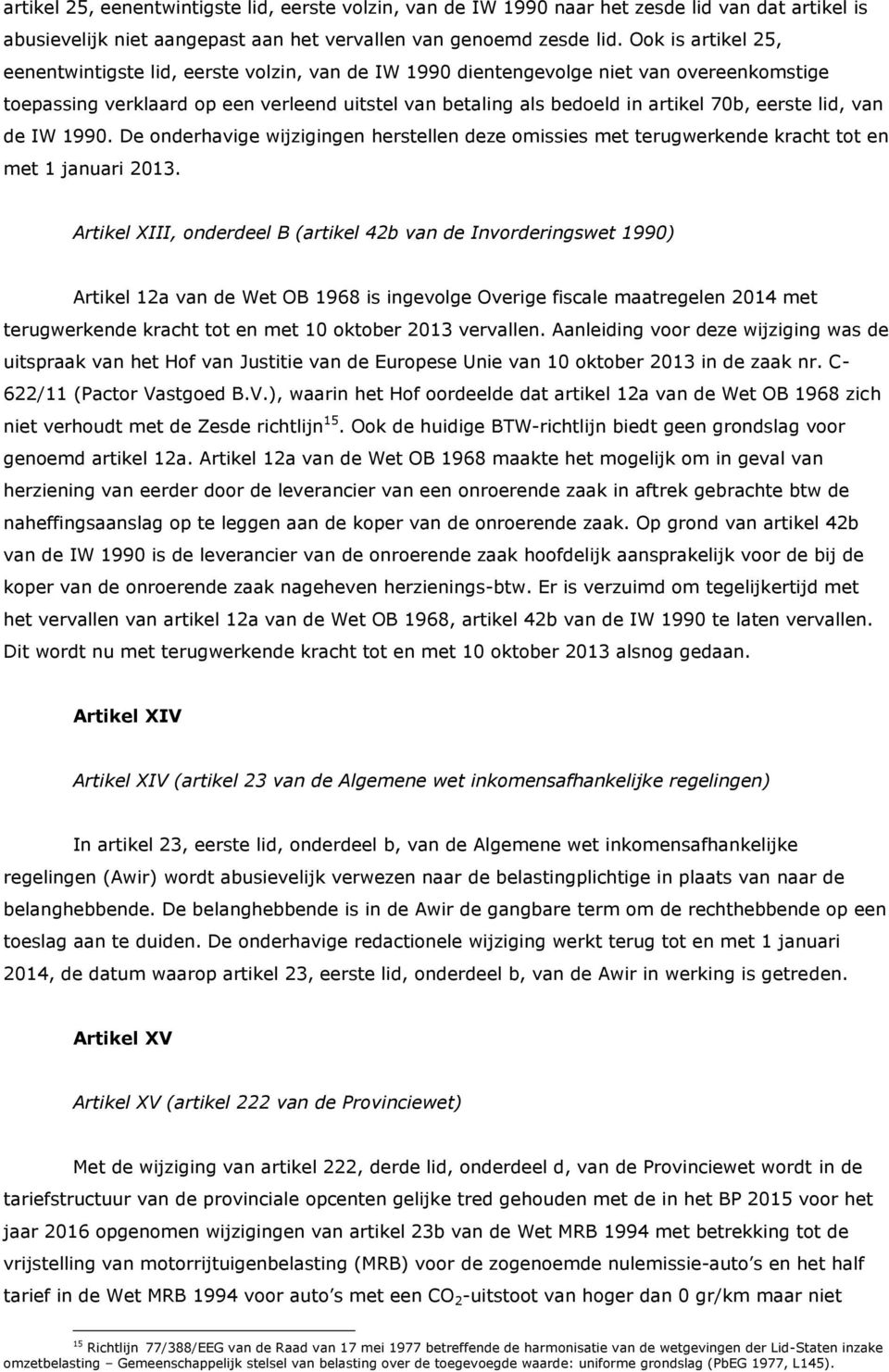 eerste lid, van de IW 1990. De onderhavige wijzigingen herstellen deze omissies met terugwerkende kracht tot en met 1 januari 2013.