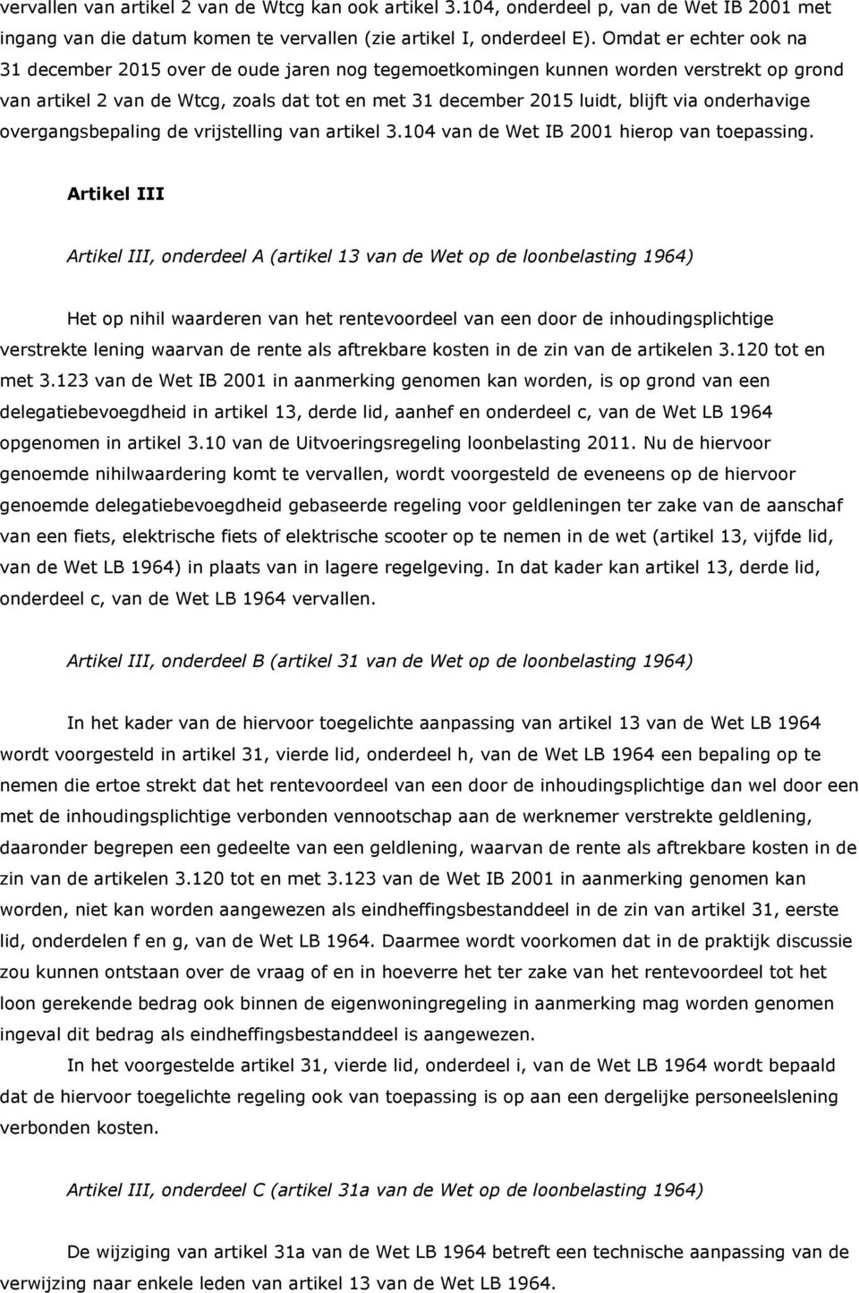 onderhavige overgangsbepaling de vrijstelling van artikel 3.104 van de Wet IB 2001 hierop van toepassing.