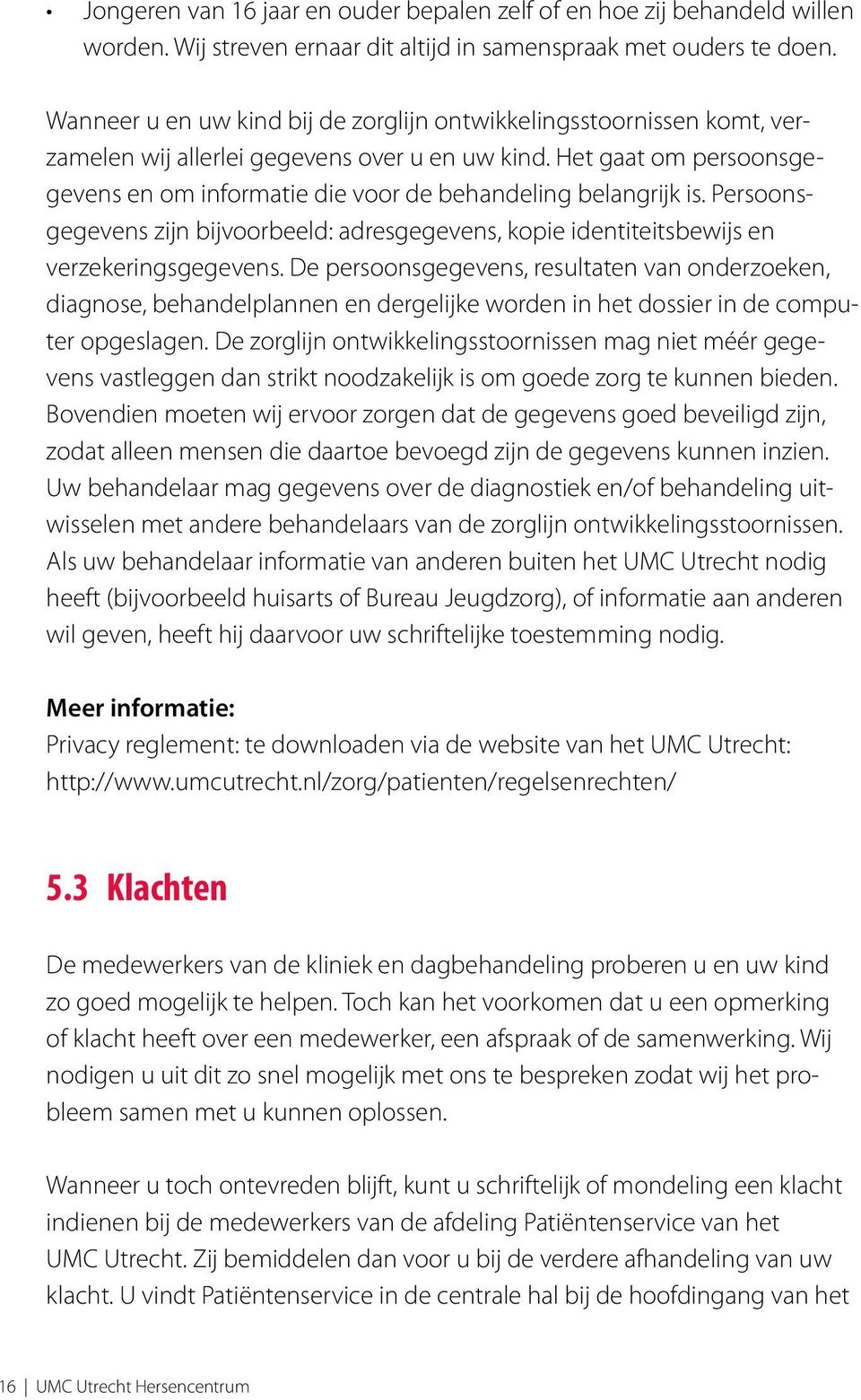 Het gaat om persoonsgegevens en om informatie die voor de behandeling belangrijk is. Persoonsgegevens zijn bijvoorbeeld: adresgegevens, kopie identiteitsbewijs en verzekeringsgegevens.