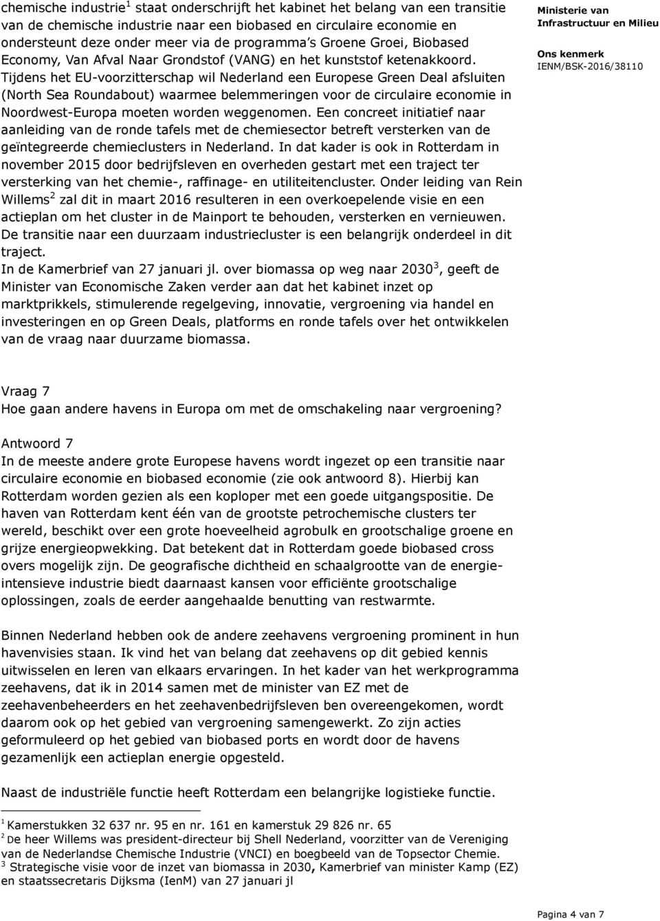 Tijdens het EU-voorzitterschap wil Nederland een Europese Green Deal afsluiten (North Sea Roundabout) waarmee belemmeringen voor de circulaire economie in Noordwest-Europa moeten worden weggenomen.