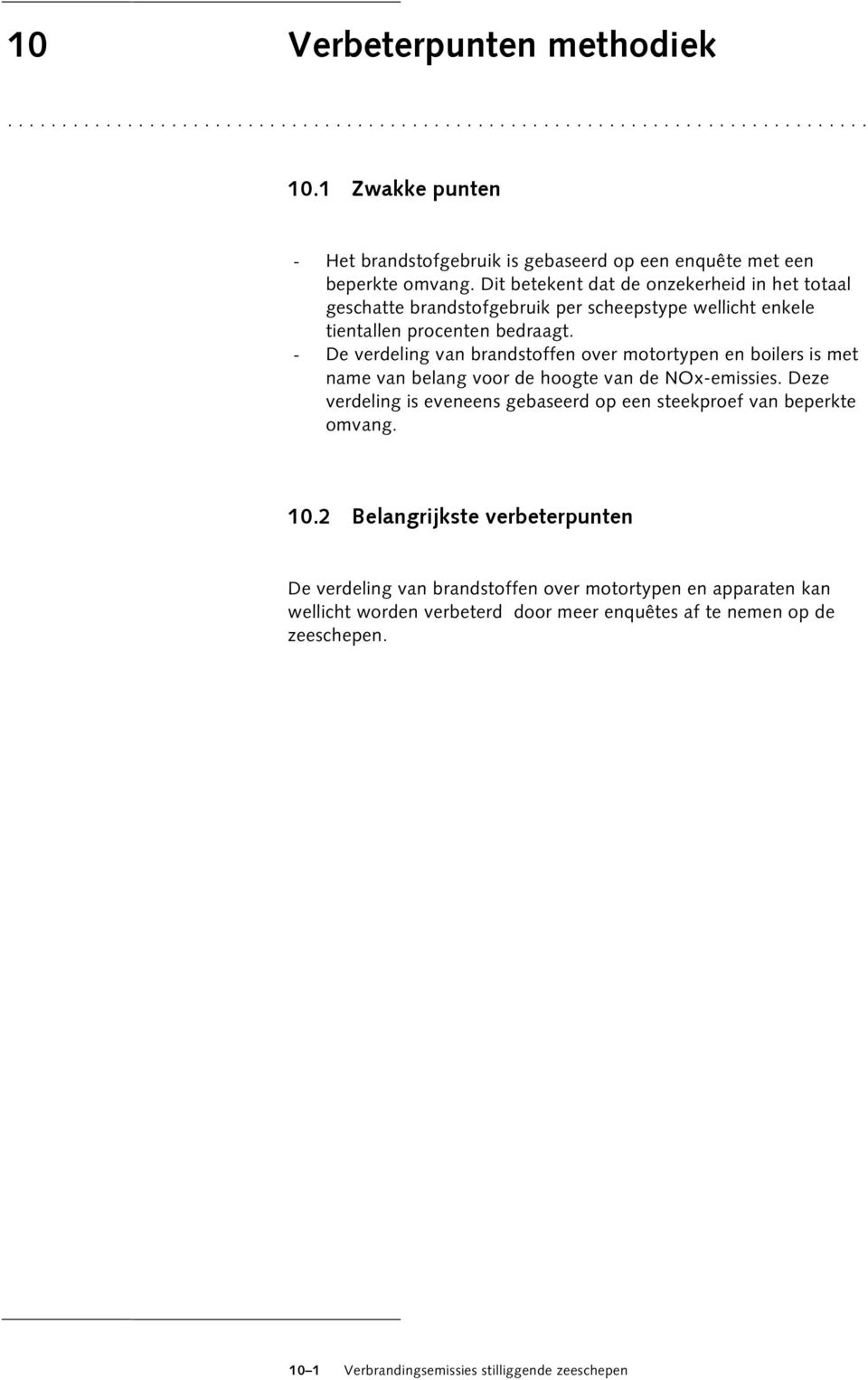 - De verdeling van brandstoffen over motortypen en boilers is met name van belang voor de hoogte van de NOx-emissies.