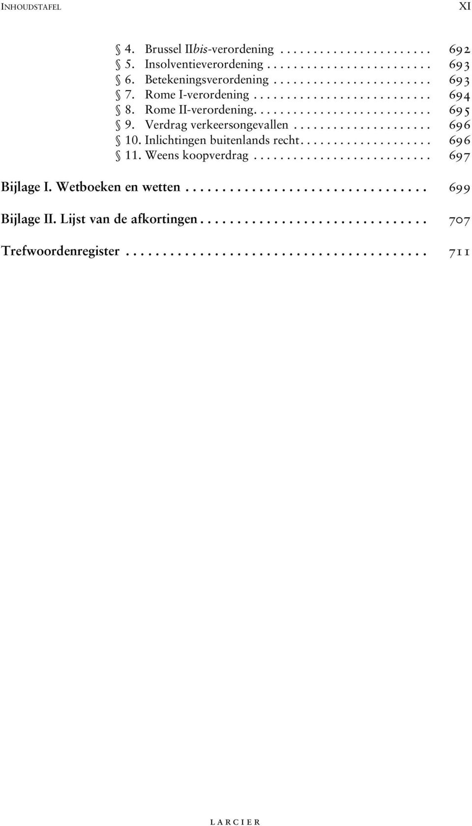 Inlichtingen buitenlands recht.................... 696 11. Weens koopverdrag........................... 697 Bijlage I. Wetboeken en wetten................................. 699 Bijlage II.