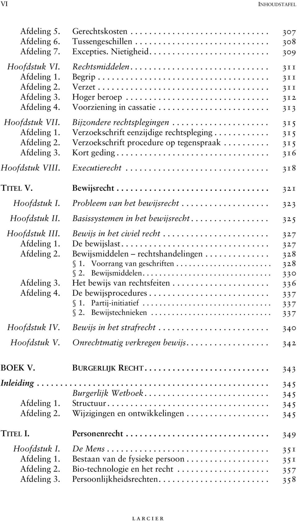 .............................. 312 Afdeling 4. Voorziening in cassatie........................ 313 Hoofdstuk VII. Bijzondere rechtsplegingen..................... 315 Afdeling 1.