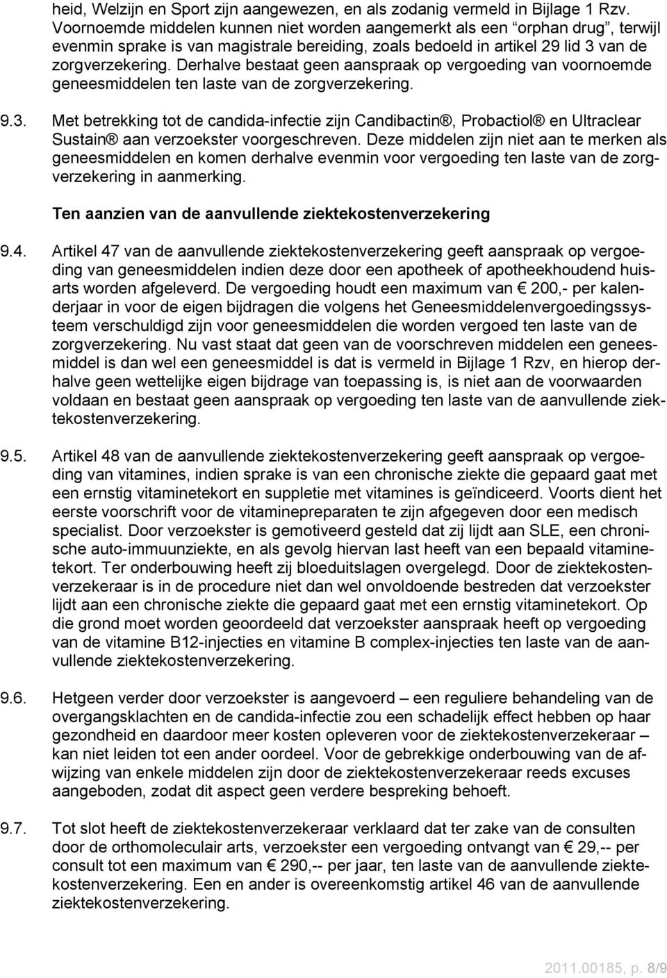 Derhalve bestaat geen aanspraak op vergoeding van voornoemde geneesmiddelen ten laste van de zorgverzekering. 9.3.