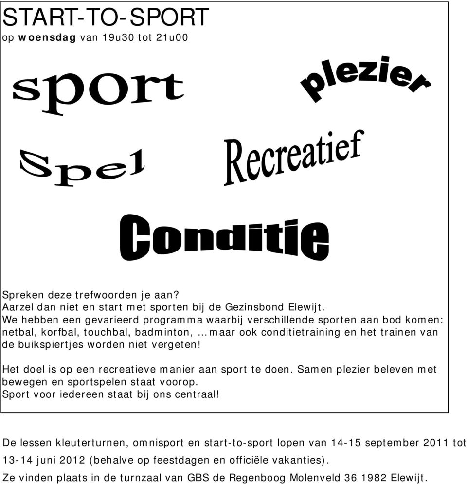 worden niet vergeten! Het doel is op een recreatieve manier aan sport te doen. Samen plezier beleven met bewegen en sportspelen staat voorop. Sport voor iedereen staat bij ons centraal!