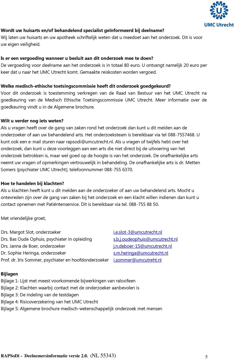 U ontvangt namelijk 20 euro per keer dat u naar het UMC Utrecht komt. Gemaakte reiskosten worden vergoed. Welke medisch-ethische toetsingscommissie heeft dit onderzoek goedgekeurd?