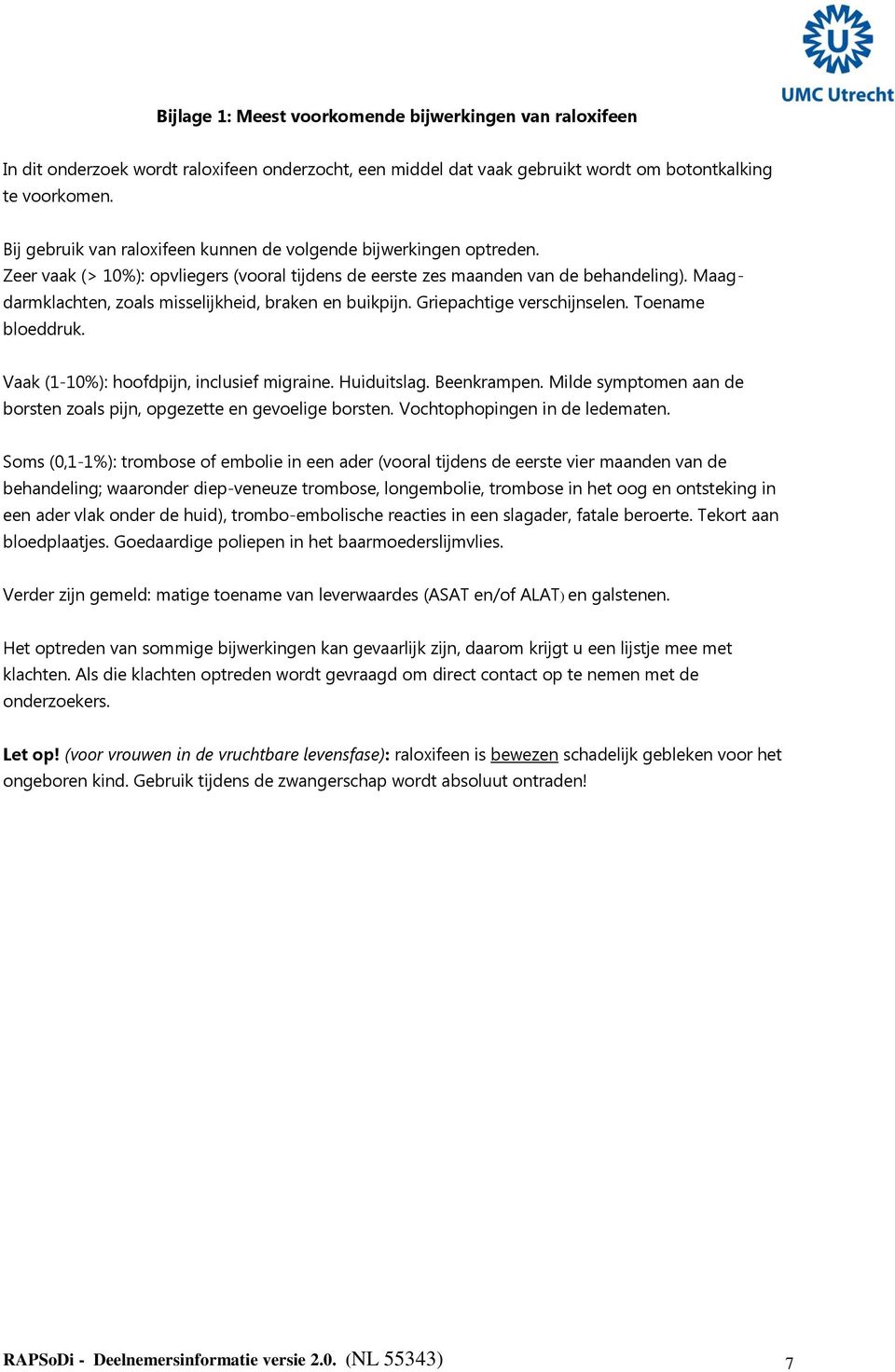 Maagdarmklachten, zoals misselijkheid, braken en buikpijn. Griepachtige verschijnselen. Toename bloeddruk. Vaak (1-10%): hoofdpijn, inclusief migraine. Huiduitslag. Beenkrampen.