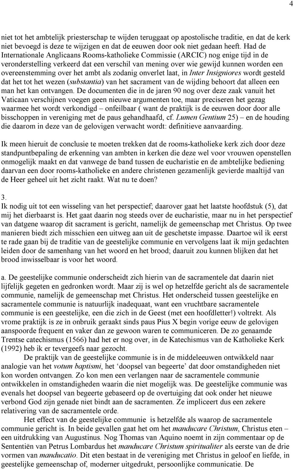 het ambt als zodanig onverlet laat, in Inter Insigniores wordt gesteld dat het tot het wezen (substantia) van het sacrament van de wijding behoort dat alleen een man het kan ontvangen.