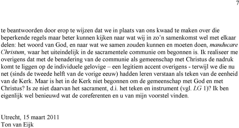 Ik realiseer me overigens dat met de benadering van de communie als gemeenschap met Christus de nadruk komt te liggen op de individuele gelovige een legitiem accent overigens terwijl we die nu net