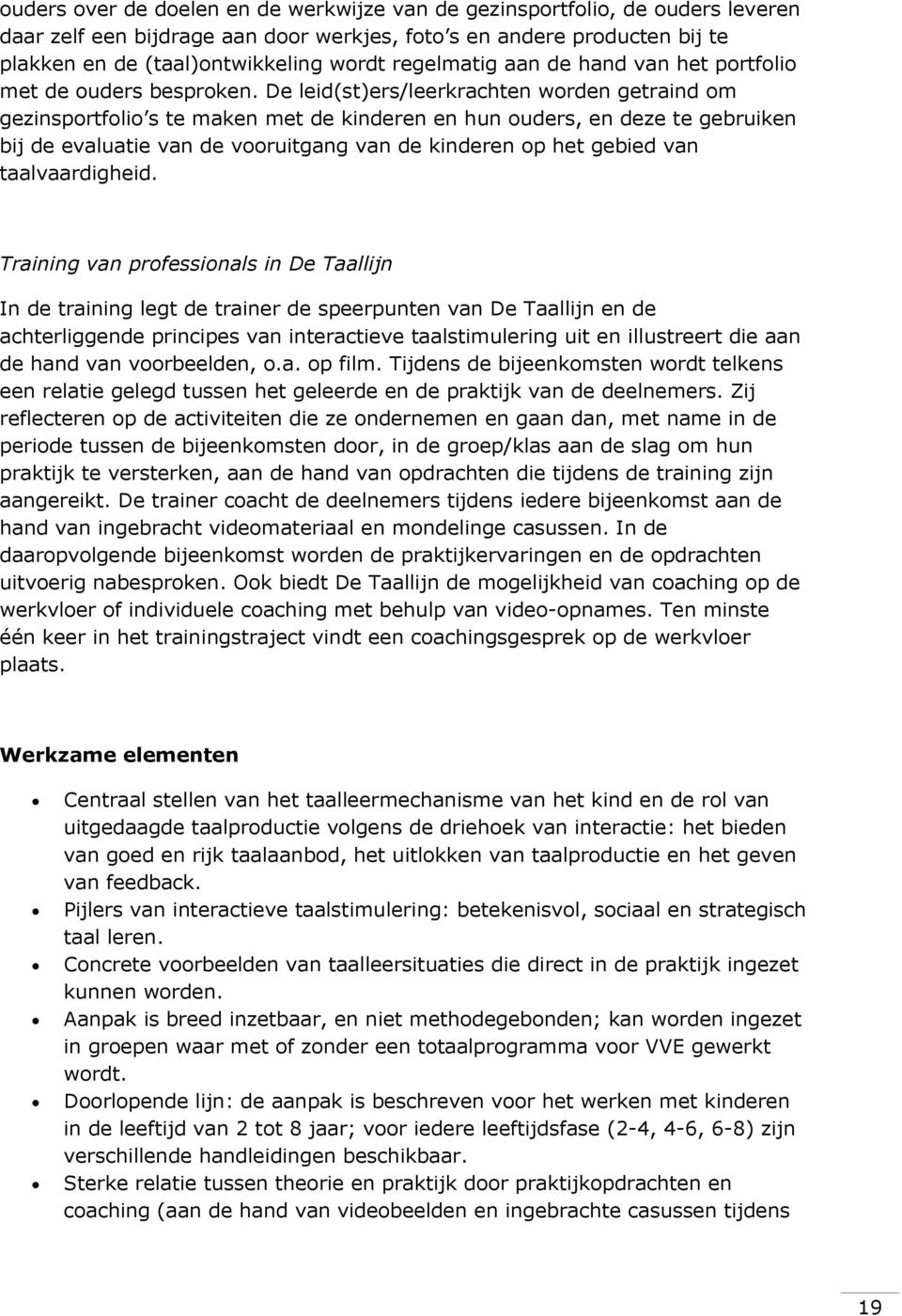 De leid(st)ers/leerkrachten worden getraind om gezinsportfolio s te maken met de kinderen en hun ouders, en deze te gebruiken bij de evaluatie van de vooruitgang van de kinderen op het gebied van