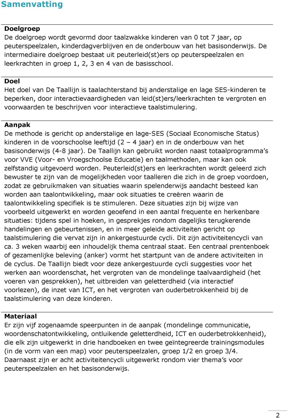 Doel Het doel van De Taallijn is taalachterstand bij anderstalige en lage SES-kinderen te beperken, door interactievaardigheden van leid(st)ers/leerkrachten te vergroten en voorwaarden te beschrijven