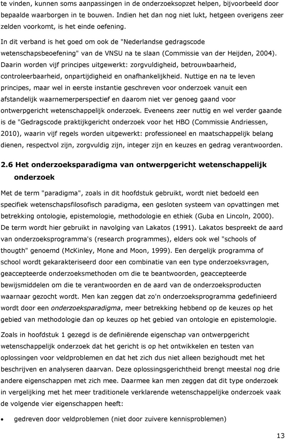 In dit verband is het goed om ook de "Nederlandse gedragscode wetenschapsbeoefening" van de VNSU na te slaan (Commissie van der Heijden, 2004).