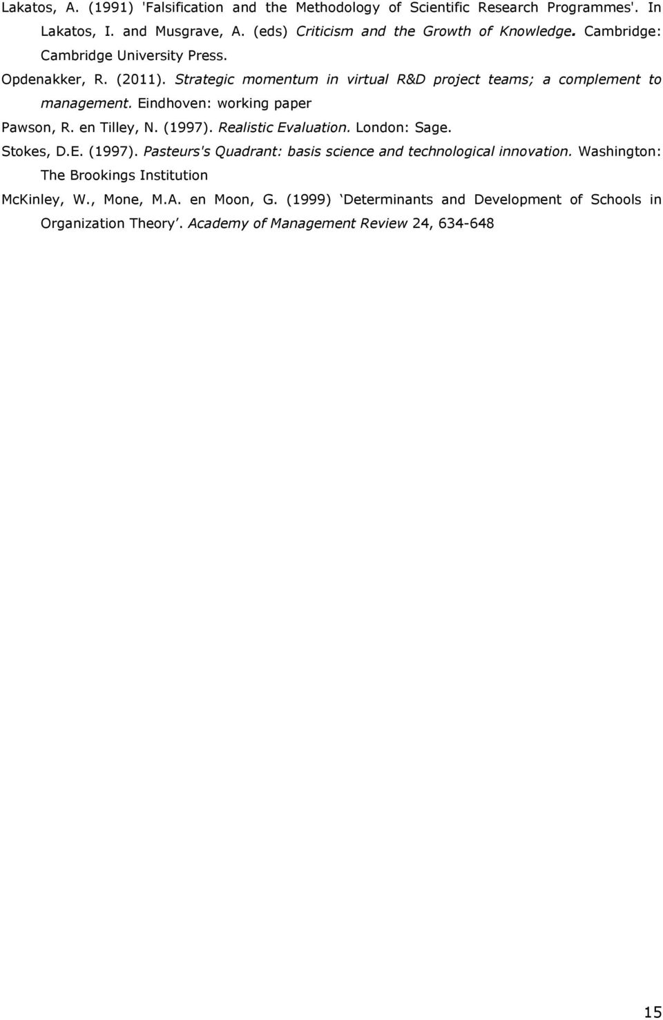 Eindhoven: working paper Pawson, R. en Tilley, N. (1997). Realistic Evaluation. London: Sage. Stokes, D.E. (1997). Pasteurs's Quadrant: basis science and technological innovation.