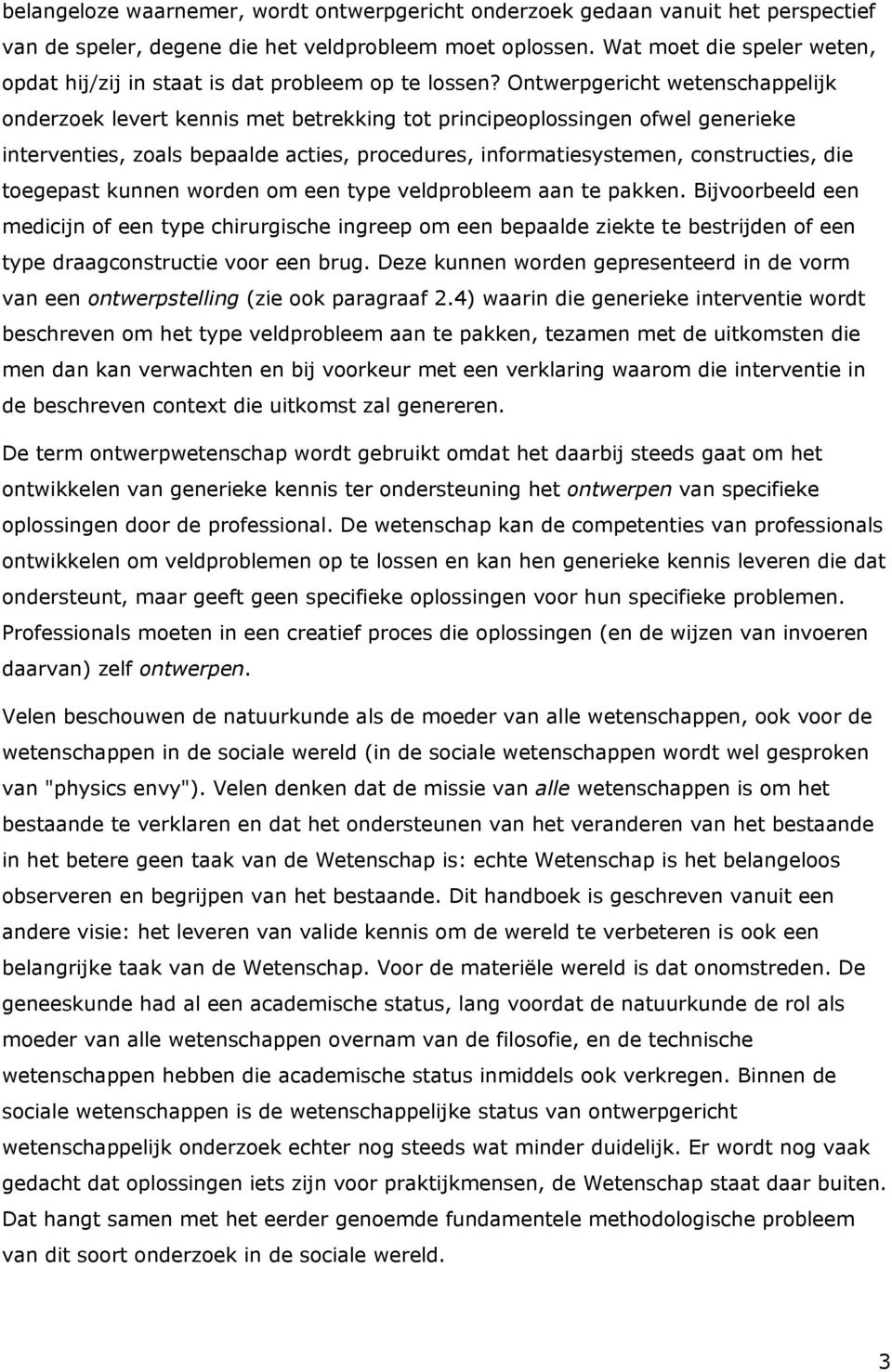 Ontwerpgericht wetenschappelijk onderzoek levert kennis met betrekking tot principeoplossingen ofwel generieke interventies, zoals bepaalde acties, procedures, informatiesystemen, constructies, die