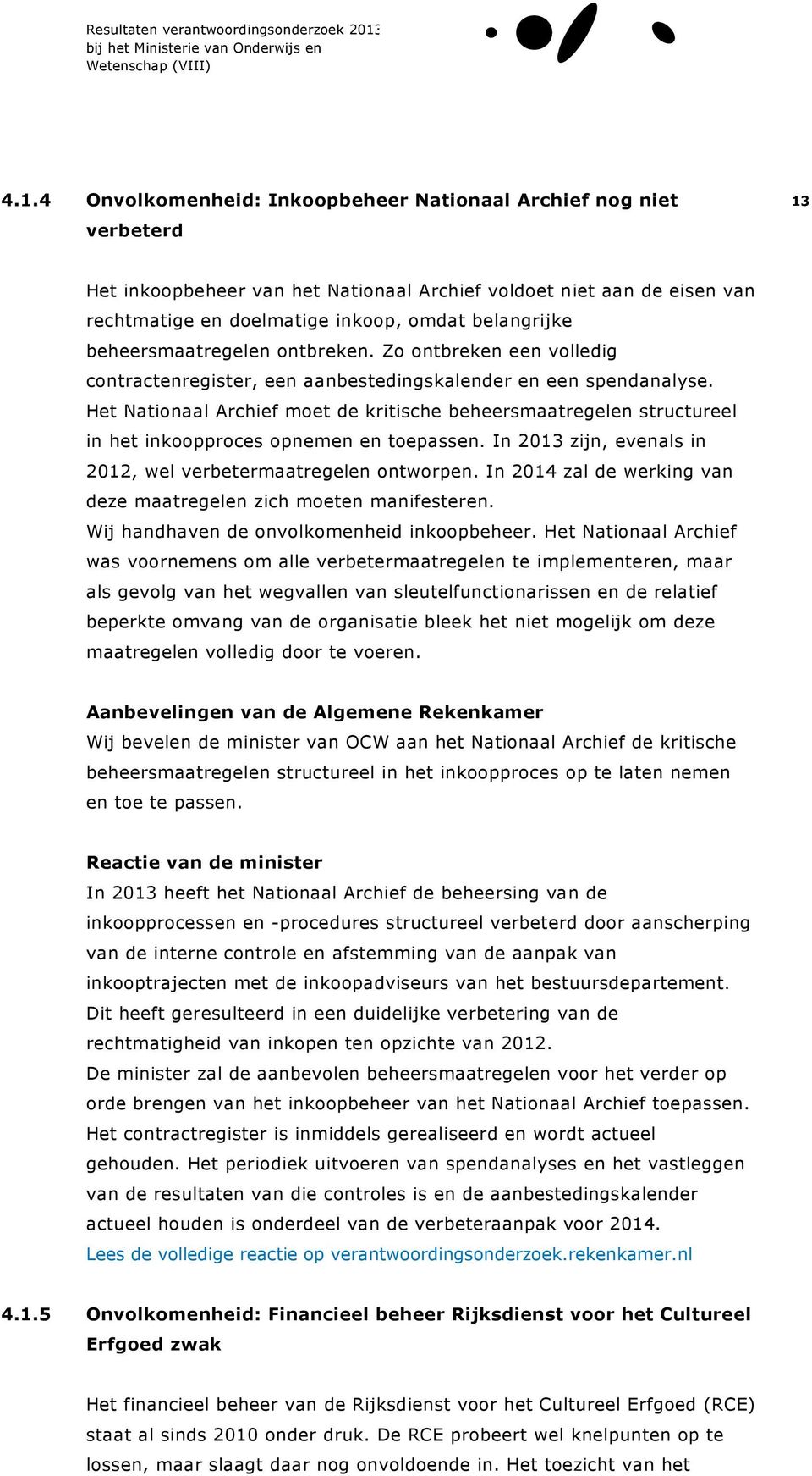 Het Nationaal Archief moet de kritische beheersmaatregelen structureel in het inkoopproces opnemen en toepassen. In 2013 zijn, evenals in 2012, wel verbetermaatregelen ontworpen.