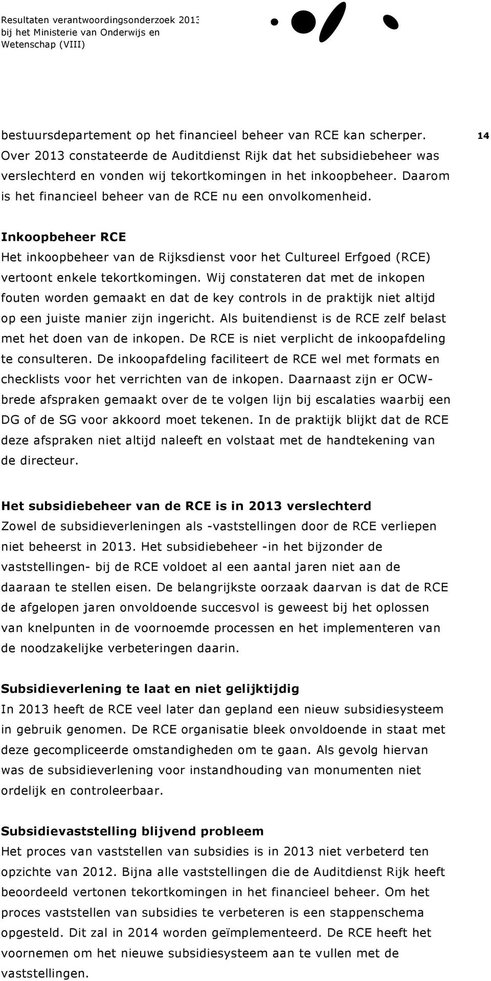 Wij constateren dat met de inkopen fouten worden gemaakt en dat de key controls in de praktijk niet altijd op een juiste manier zijn ingericht.