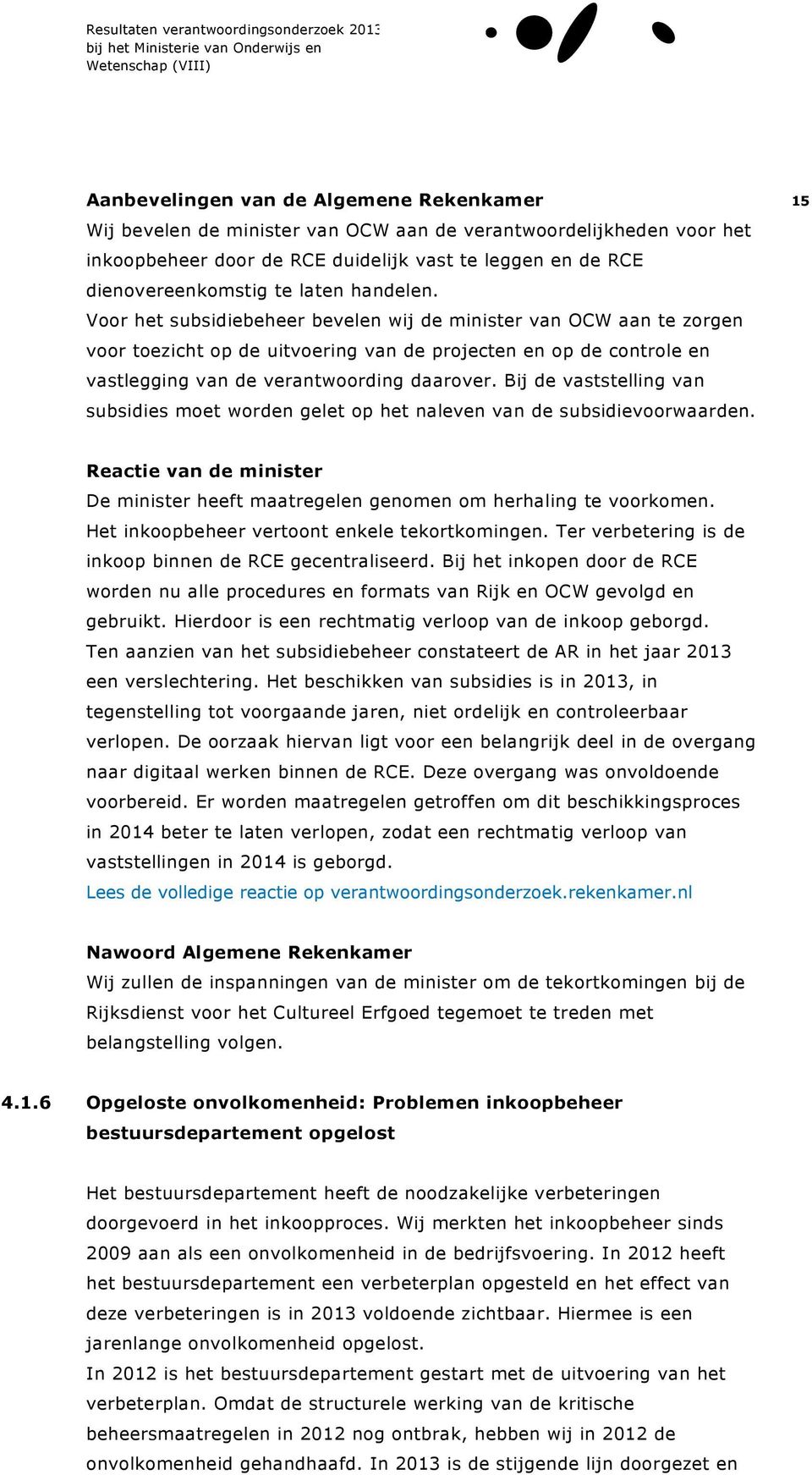 Bij de vaststelling van subsidies moet worden gelet op het naleven van de subsidievoorwaarden. 15 Reactie van de minister De minister heeft maatregelen genomen om herhaling te voorkomen.