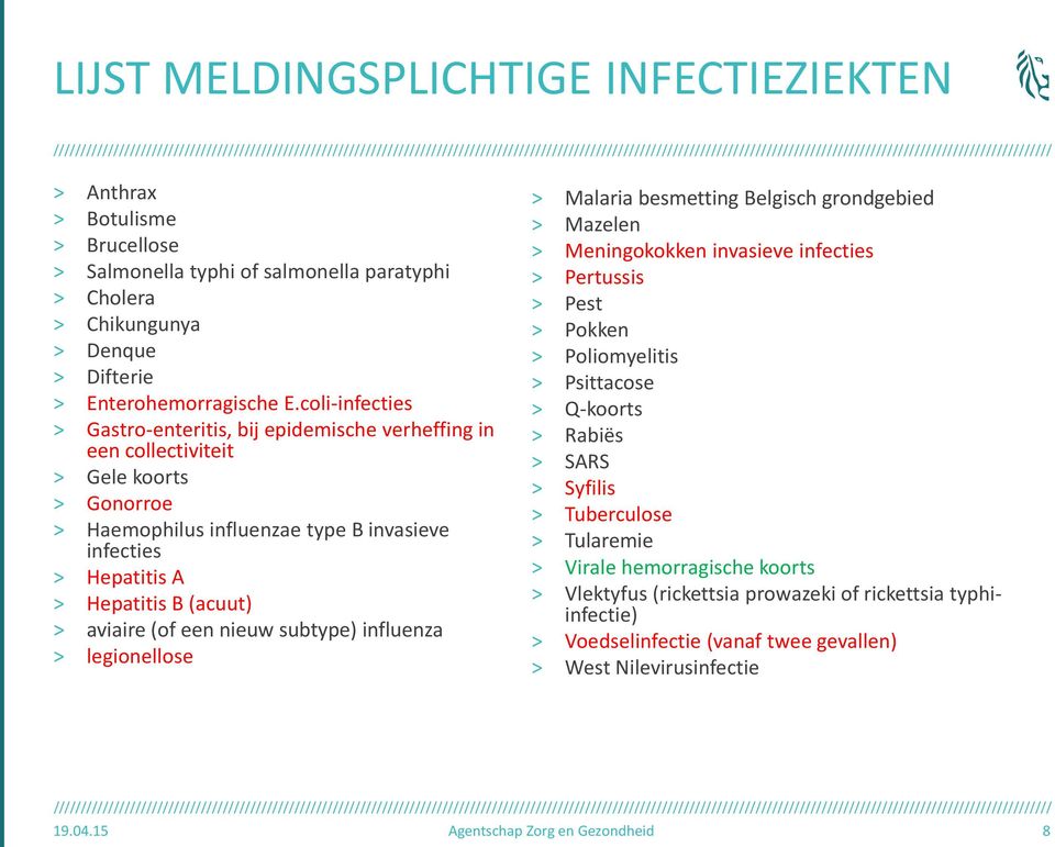 aviaire (of een nieuw subtype) influenza > legionellose > Malaria besmetting Belgisch grondgebied > Mazelen > Meningokokken invasieve infecties > Pertussis > Pest > Pokken > Poliomyelitis >