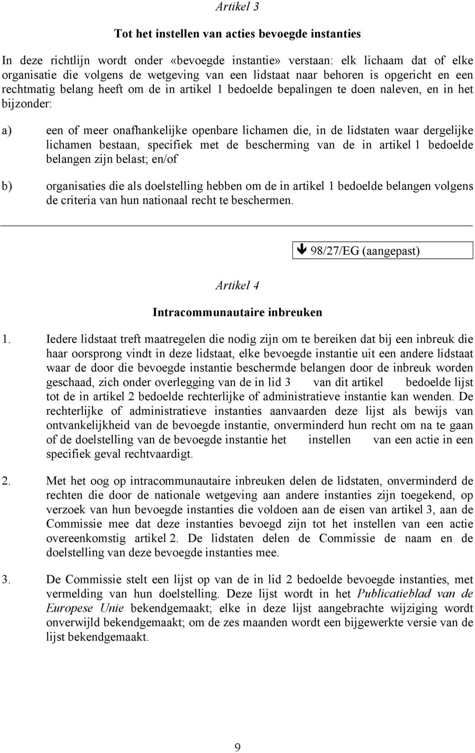 lidstaten waar dergelijke lichamen bestaan, specifiek met de bescherming van de in artikel 1 bedoelde belangen zijn belast; en/of b) organisaties die als doelstelling hebben om de in artikel 1