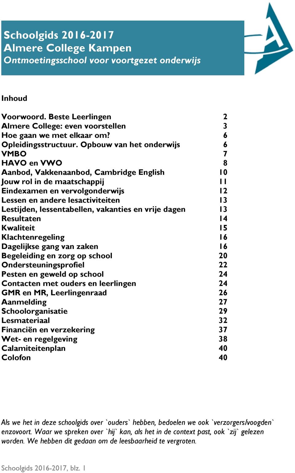 Opbouw van het onderwijs 6 VMBO 7 HAVO en VWO 8 Aanbod, Vakkenaanbod, Cambridge English 10 Jouw rol in de maatschappij 11 Eindexamen en vervolgonderwijs 12 Lessen en andere lesactiviteiten 13