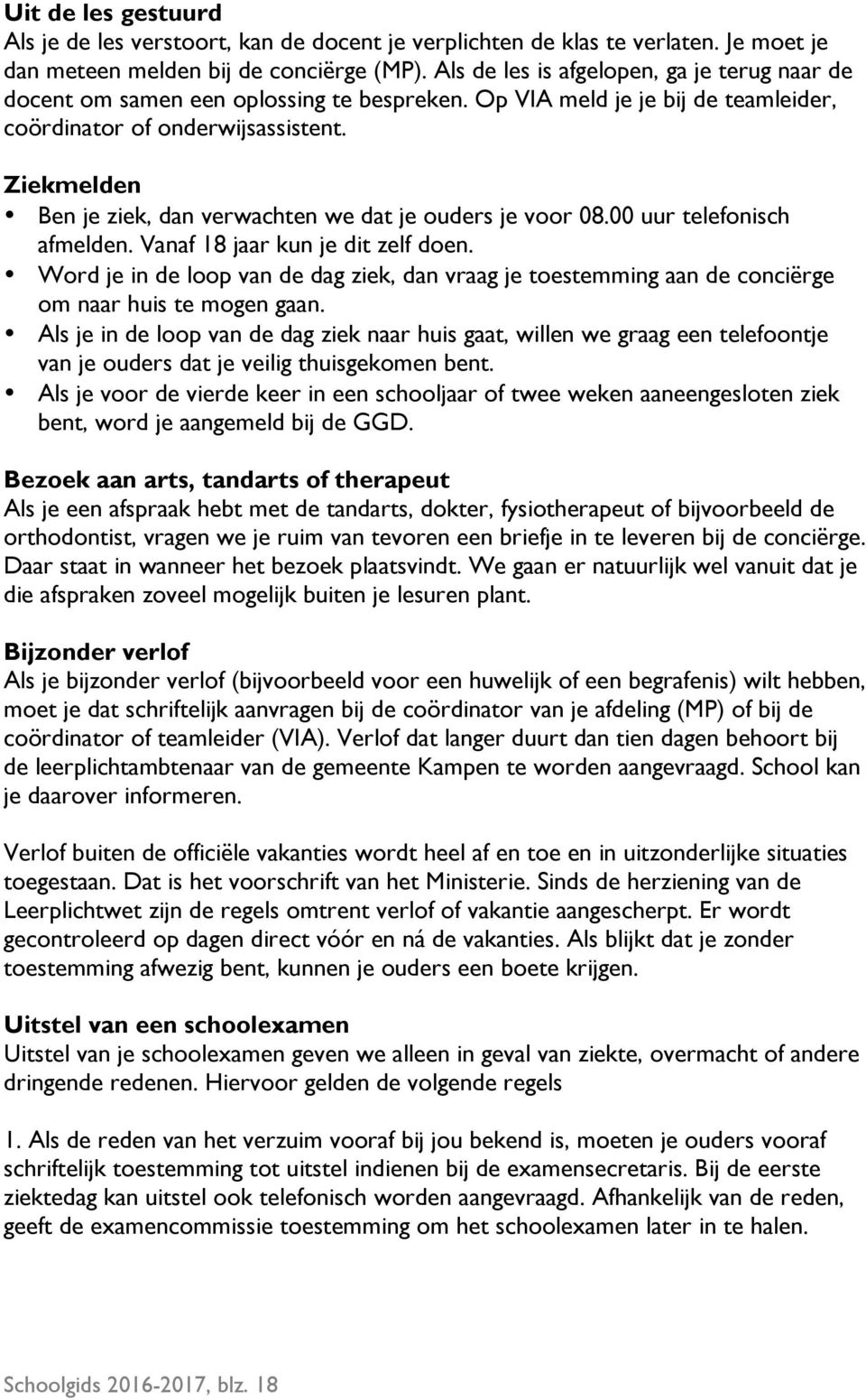 Ziekmelden Ben je ziek, dan verwachten we dat je ouders je voor 08.00 uur telefonisch afmelden. Vanaf 18 jaar kun je dit zelf doen.