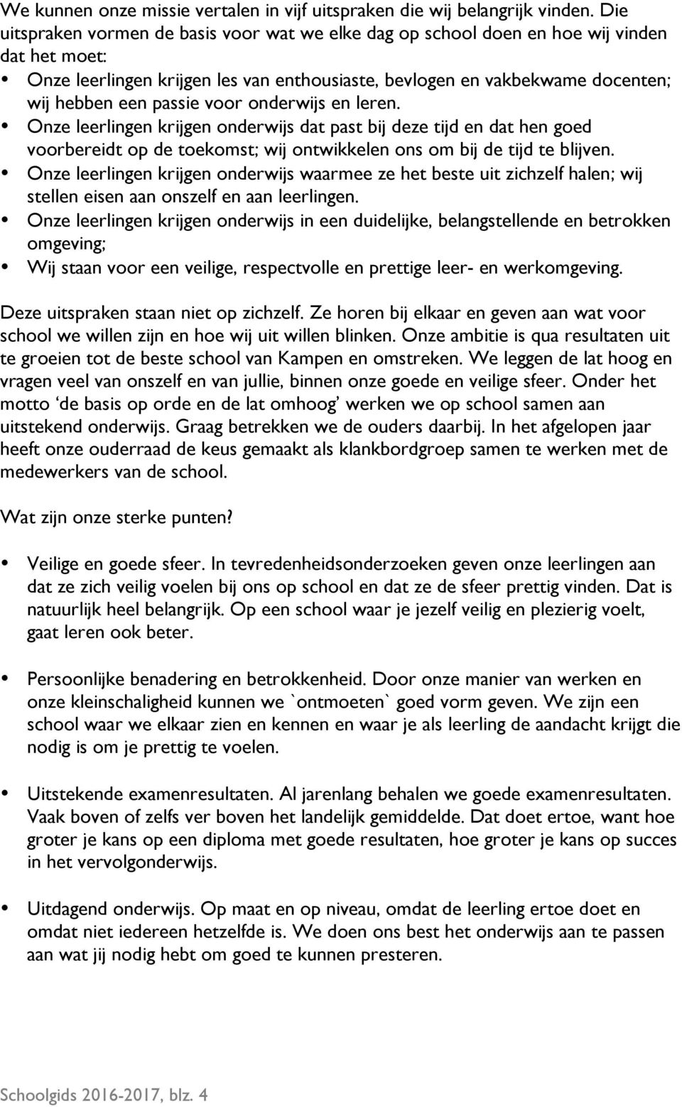 voor onderwijs en leren. Onze leerlingen krijgen onderwijs dat past bij deze tijd en dat hen goed voorbereidt op de toekomst; wij ontwikkelen ons om bij de tijd te blijven.