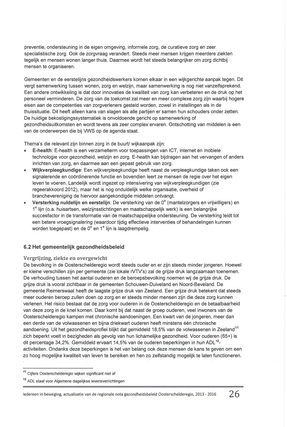 Gemeenten en de eerstelijns gezondheidswerkers komen elkaar in een wijkgerichte aanpak tegen. Dit vergt samenwerking tussen wonen, zorg en welzijn, maar samenwerking is nog niet vanzelfsprekend.