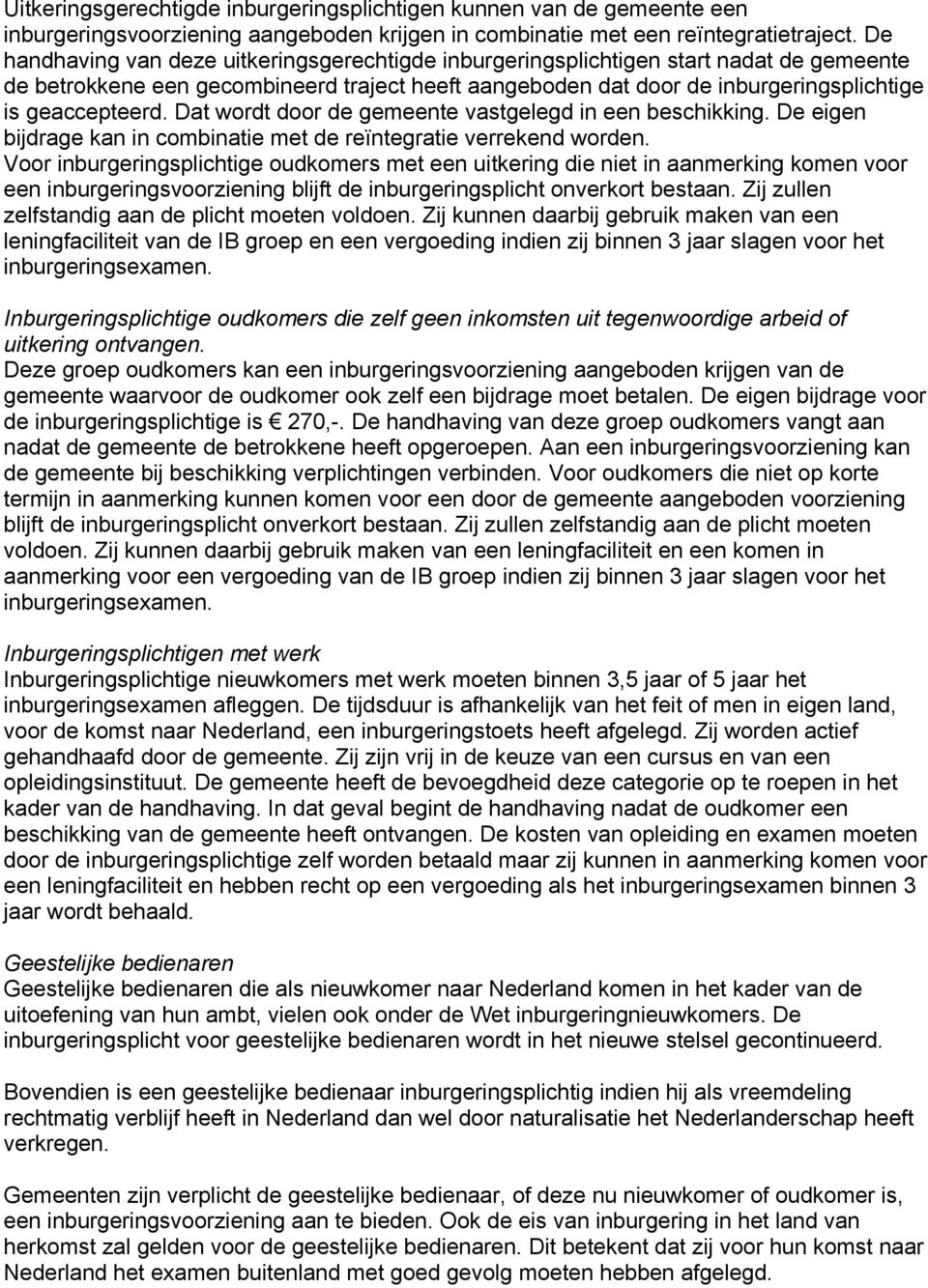 Dat wordt door de gemeente vastgelegd in een beschikking. De eigen bijdrage kan in combinatie met de reïntegratie verrekend worden.