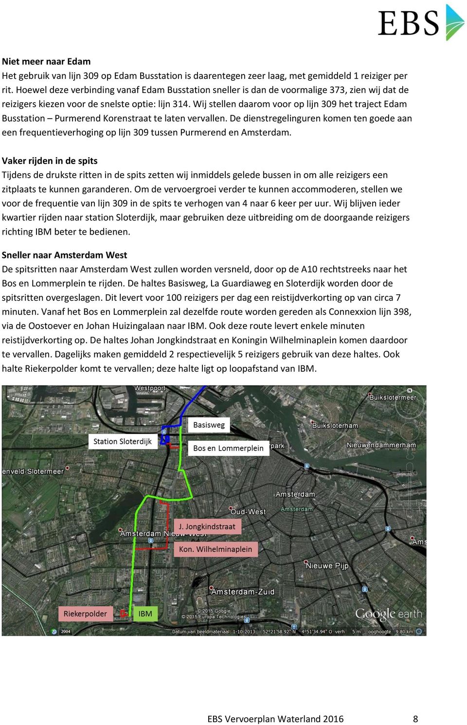 Wij stellen daarom voor op lijn 309 het traject Edam Busstation Purmerend Korenstraat te laten vervallen.