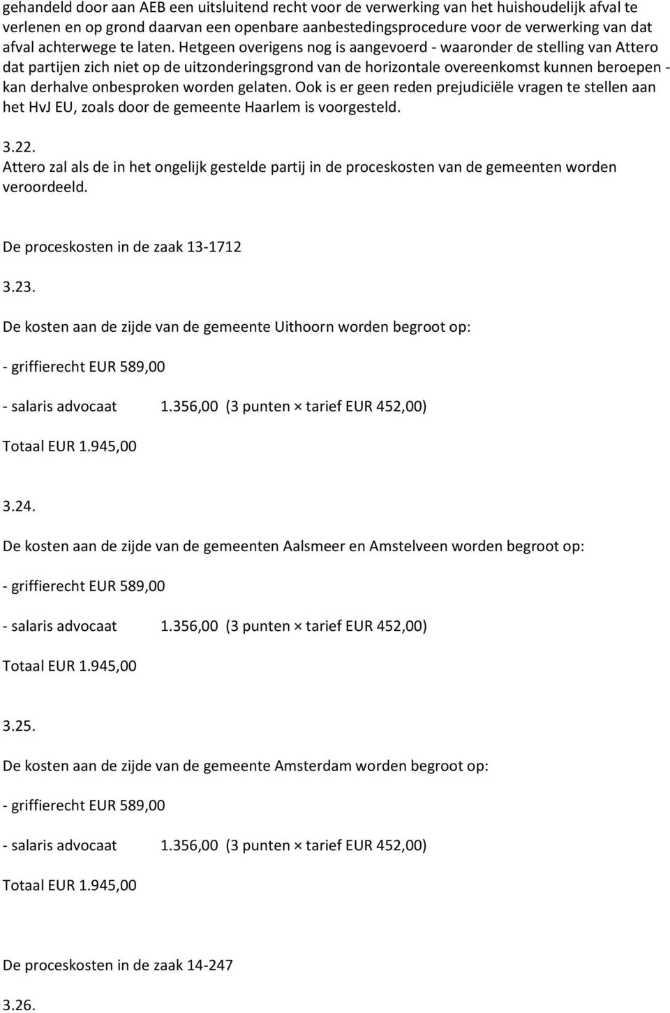 Hetgeen overigens nog is aangevoerd - waaronder de stelling van Attero dat partijen zich niet op de uitzonderingsgrond van de horizontale overeenkomst kunnen beroepen - kan derhalve onbesproken