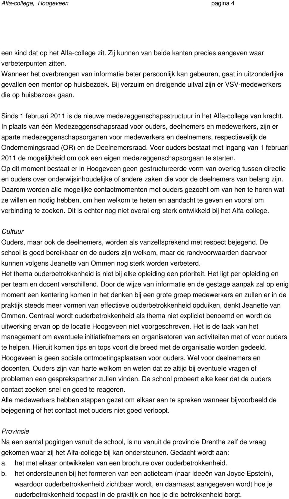 Bij verzuim en dreigende uitval zijn er VSV-medewerkers die op huisbezoek gaan. Sinds 1 februari 2011 is de nieuwe medezeggenschapsstructuur in het Alfa-college van kracht.