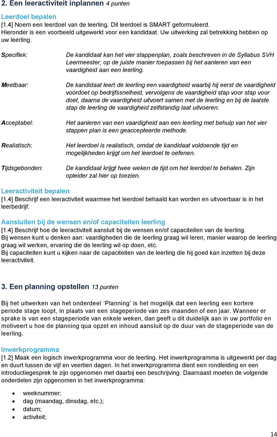 Specifiek: Meetbaar: Acceptabel: Realistisch: Tijdsgebonden: De kandidaat kan het vier stappenplan, zoals beschreven in de Syllabus SVH Leermeester, op de juiste manier toepassen bij het aanleren van