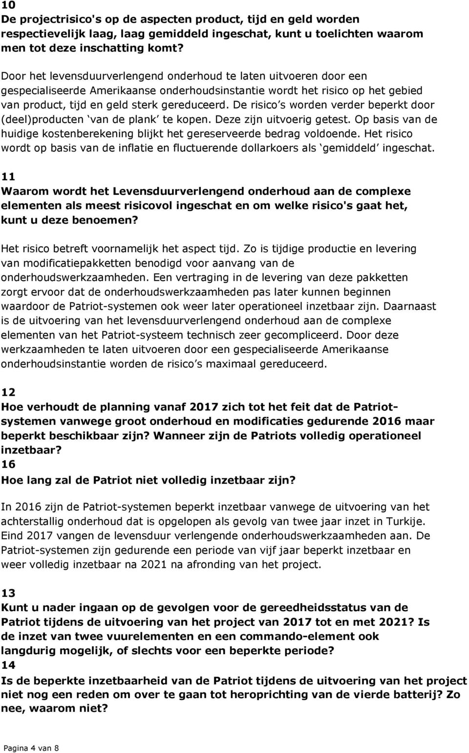 De risico s worden verder beperkt door (deel)producten van de plank te kopen. Deze zijn uitvoerig getest. Op basis van de huidige kostenberekening blijkt het gereserveerde bedrag voldoende.