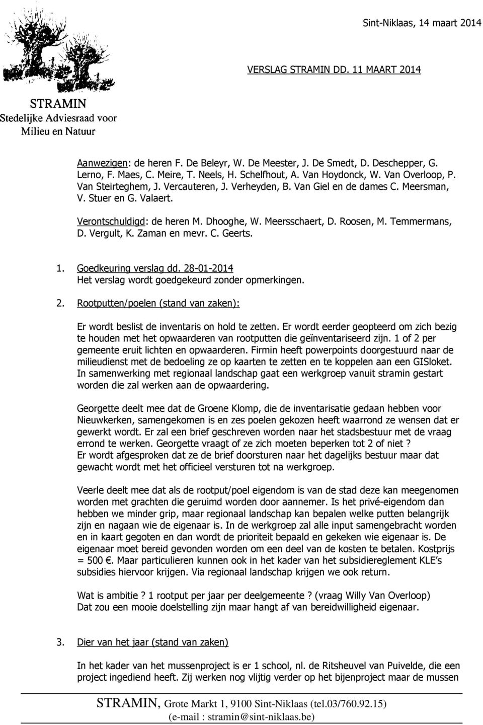 Roosen, M. Temmermans, D. Vergult, K. Zaman en mevr. C. Geerts. 1. Goedkeuring verslag dd. 28-01-2014 Het verslag wordt goedgekeurd zonder opmerkingen. 2. Rootputten/poelen (stand van zaken): Er wordt beslist de inventaris on hold te zetten.