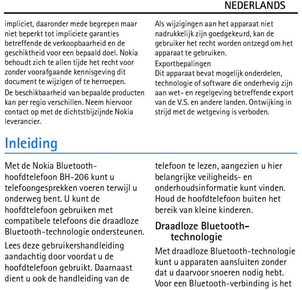 Neem hiervoor contact op met de dichtstbijzijnde Nokia leverancier. Inleiding Met de Nokia Bluetoothhoofdtelefoon BH-206 kunt u telefoongesprekken voeren terwijl u onderweg bent.